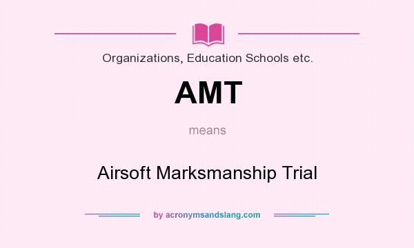 What does AMT mean? It stands for Airsoft Marksmanship Trial
