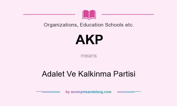 What does AKP mean? It stands for Adalet Ve Kalkinma Partisi
