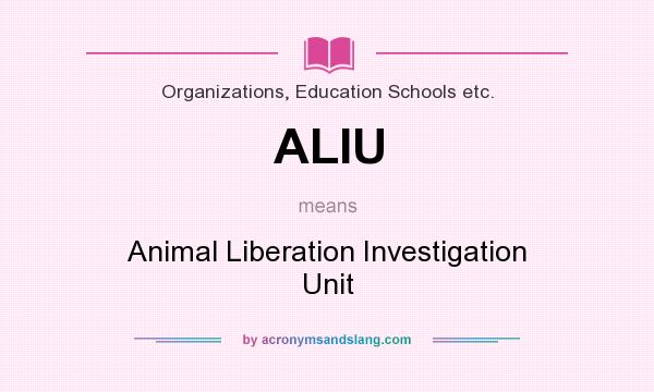 What does ALIU mean? It stands for Animal Liberation Investigation Unit
