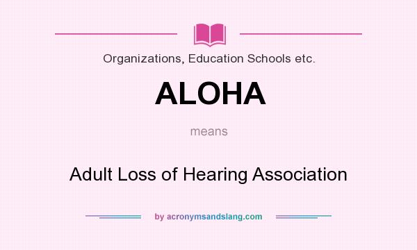 What does ALOHA mean? It stands for Adult Loss of Hearing Association