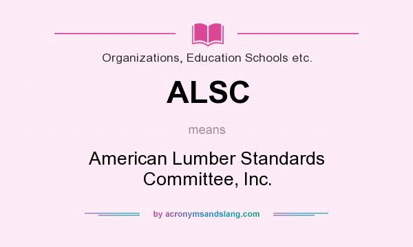 What does ALSC mean? It stands for American Lumber Standards Committee, Inc.