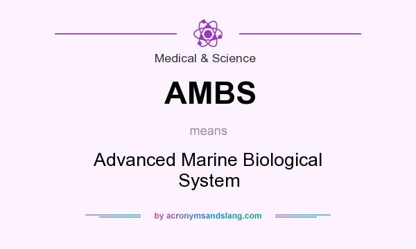What does AMBS mean? It stands for Advanced Marine Biological System