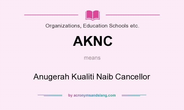What does AKNC mean? It stands for Anugerah Kualiti Naib Cancellor