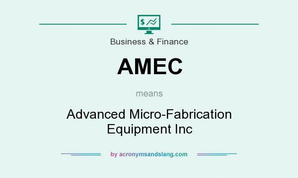 What does AMEC mean? It stands for Advanced Micro-Fabrication Equipment Inc
