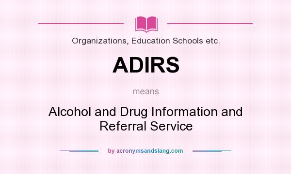 What does ADIRS mean? It stands for Alcohol and Drug Information and Referral Service