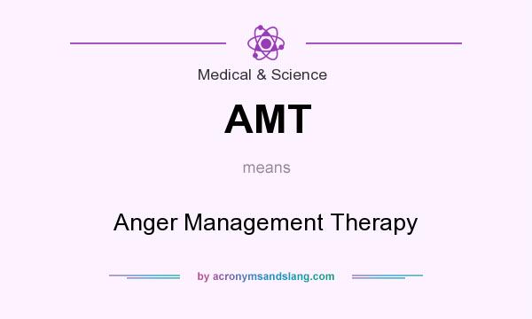 What does AMT mean? It stands for Anger Management Therapy