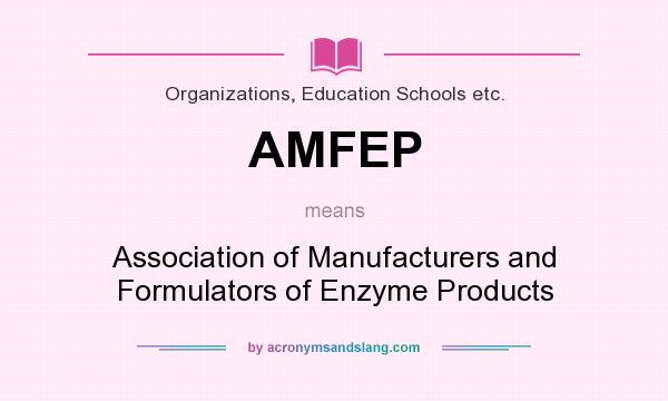 What does AMFEP mean? It stands for Association of Manufacturers and Formulators of Enzyme Products