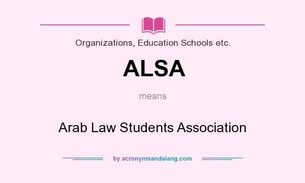 What does ALSA mean? It stands for Arab Law Students Association