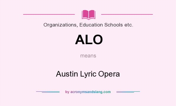 What does ALO mean? It stands for Austin Lyric Opera