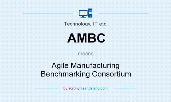 What does AMBC mean? It stands for Agile Manufacturing Benchmarking Consortium