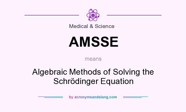 What does AMSSE mean? It stands for Algebraic Methods of Solving the Schrödinger Equation