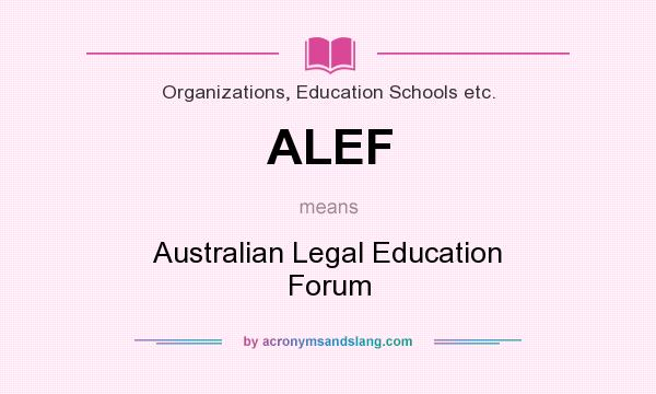What does ALEF mean? It stands for Australian Legal Education Forum