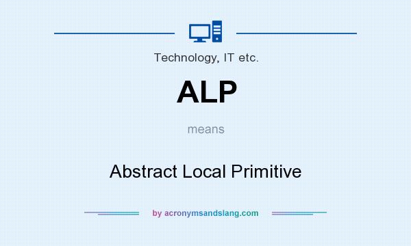 What does ALP mean? It stands for Abstract Local Primitive