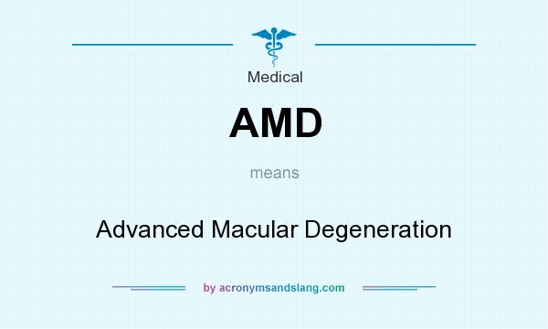 What does AMD mean? It stands for Advanced Macular Degeneration
