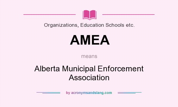What does AMEA mean? It stands for Alberta Municipal Enforcement Association