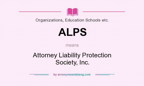 What does ALPS mean? It stands for Attorney Liability Protection Society, Inc.