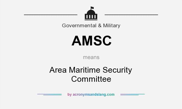 What does AMSC mean? It stands for Area Maritime Security Committee