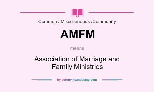 What does AMFM mean? It stands for Association of Marriage and Family Ministries