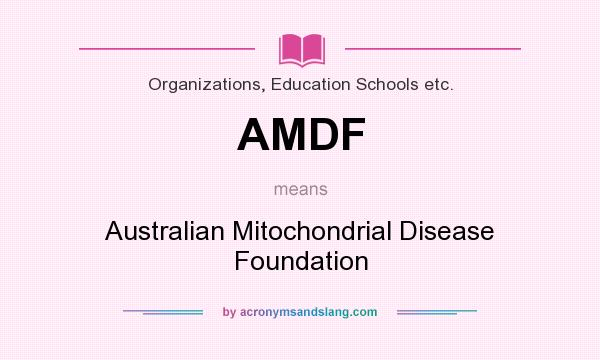 What does AMDF mean? It stands for Australian Mitochondrial Disease Foundation