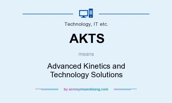 What does AKTS mean? It stands for Advanced Kinetics and Technology Solutions