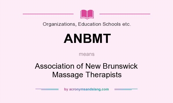 What does ANBMT mean? It stands for Association of New Brunswick Massage Therapists
