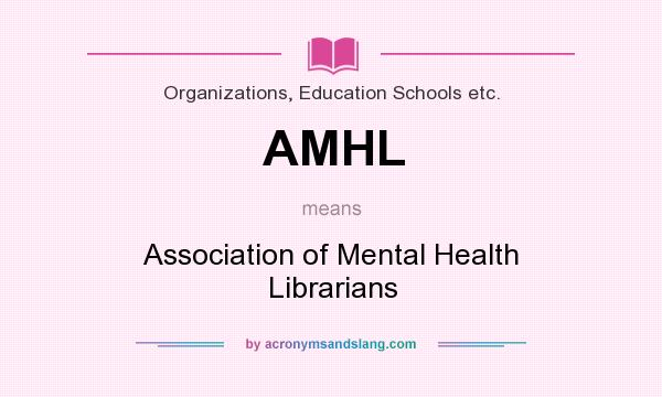 What does AMHL mean? It stands for Association of Mental Health Librarians