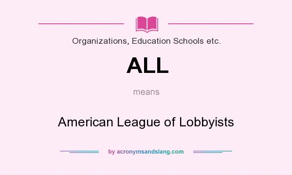 What does ALL mean? It stands for American League of Lobbyists