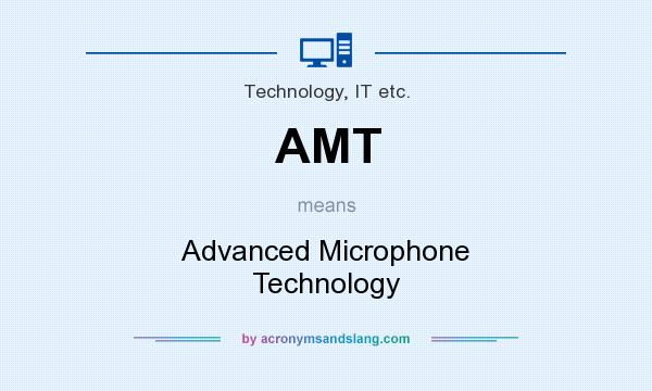 What does AMT mean? It stands for Advanced Microphone Technology