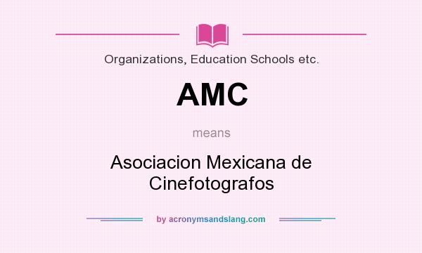 What does AMC mean? It stands for Asociacion Mexicana de Cinefotografos