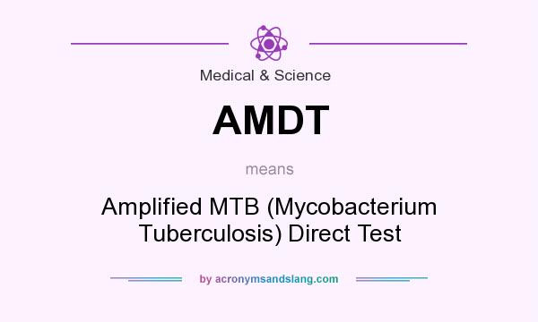 What does AMDT mean? It stands for Amplified MTB (Mycobacterium Tuberculosis) Direct Test