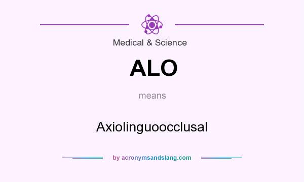 What does ALO mean? It stands for Axiolinguoocclusal