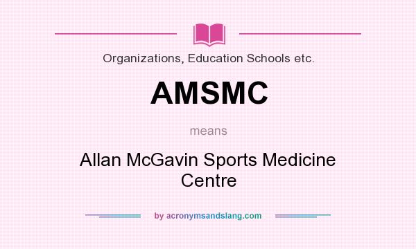 What does AMSMC mean? It stands for Allan McGavin Sports Medicine Centre