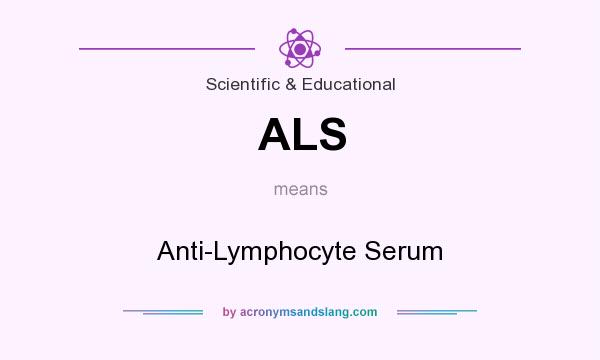 What does ALS mean? It stands for Anti-Lymphocyte Serum