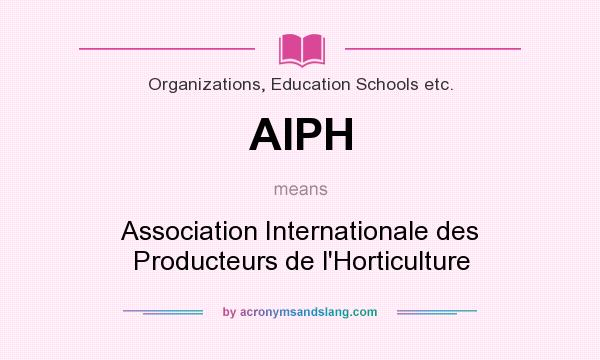 What does AIPH mean? It stands for Association Internationale des Producteurs de l`Horticulture