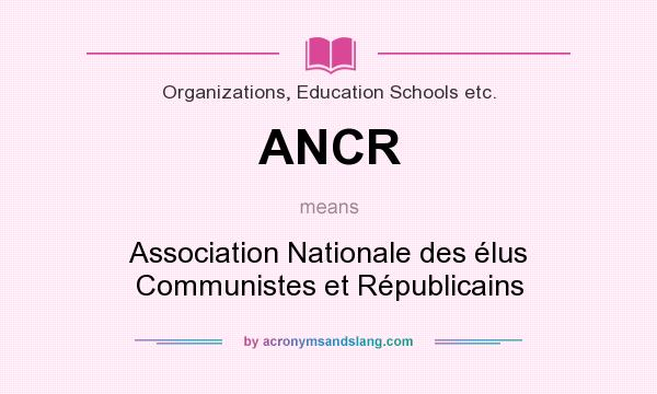 What does ANCR mean? It stands for Association Nationale des élus Communistes et Républicains