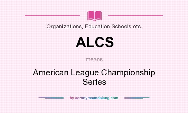 What does ALCS mean? It stands for American League Championship Series