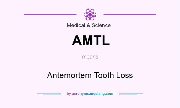 What does AMTL mean? It stands for Antemortem Tooth Loss
