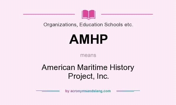 What does AMHP mean? It stands for American Maritime History Project, Inc.