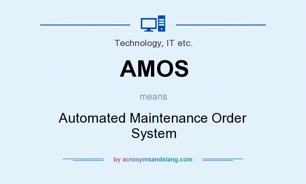 What does AMOS mean? It stands for Automated Maintenance Order System