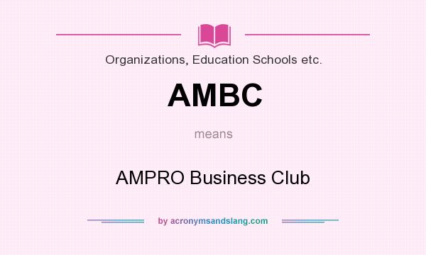 What does AMBC mean? It stands for AMPRO Business Club