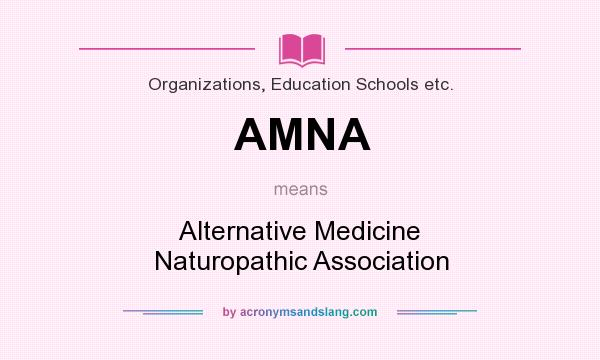 What does AMNA mean? It stands for Alternative Medicine Naturopathic Association