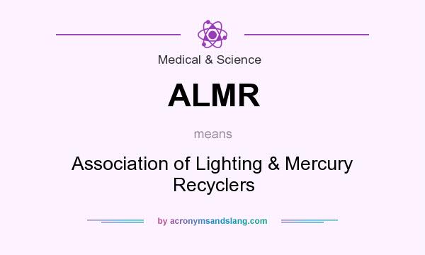 What does ALMR mean? It stands for Association of Lighting & Mercury Recyclers