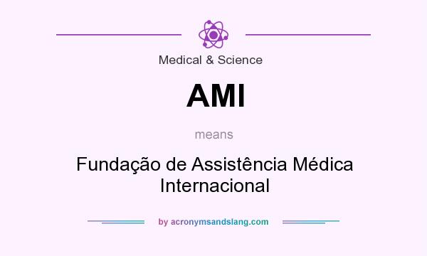 What does AMI mean? It stands for Fundação de Assistência Médica Internacional