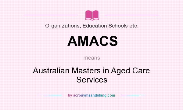 What does AMACS mean? It stands for Australian Masters in Aged Care Services