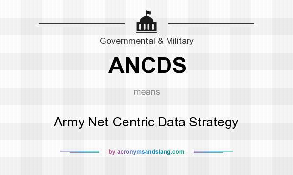 What does ANCDS mean? It stands for Army Net-Centric Data Strategy
