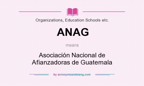 What does ANAG mean? It stands for Asociación Nacional de Afianzadoras de Guatemala