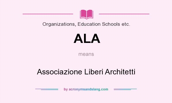 What does ALA mean? It stands for Associazione Liberi Architetti
