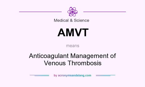 What does AMVT mean? It stands for Anticoagulant Management of Venous Thrombosis