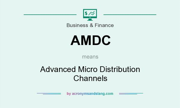 What does AMDC mean? It stands for Advanced Micro Distribution Channels