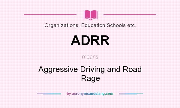 What does ADRR mean? It stands for Aggressive Driving and Road Rage
